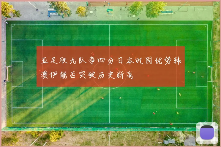 亚足联九队争四分日本巩固优势韩澳伊能否突破历史新高
